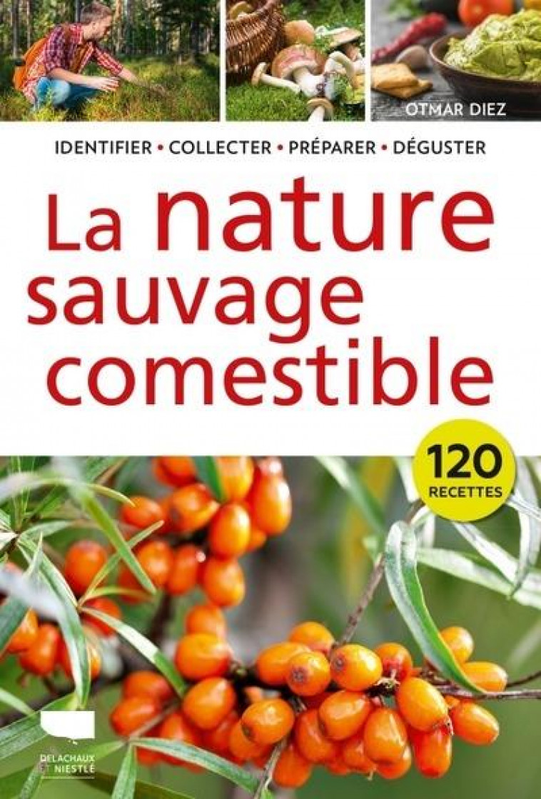 LA NATURE SAUVAGE COMESTIBLE - IDENTIFIER  RECOLTER  PREPARER  DEGUSTER - DIEZ OTMAR - DELACHAUX