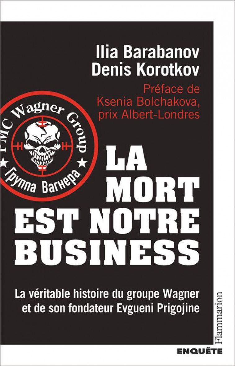 LA MORT EST NOTRE BUSINESS - LA VERITABLE HISTOIRE DU GROUPE WAGNER ET DE SON FONDATEUR EVGUENI PRIG - KOROTKOV/BARABANOV - FLAMMARION