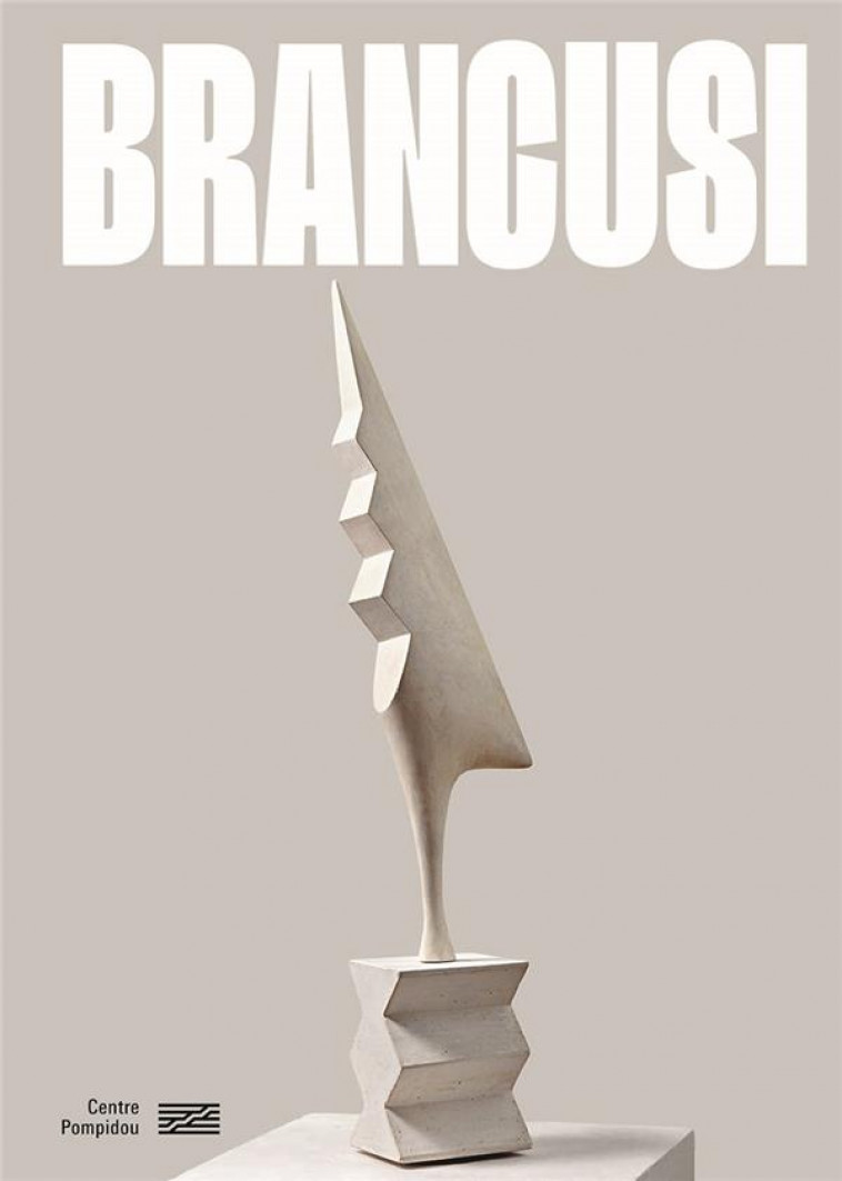 BRANCUSI  - CATALOGUE DE L-EXPOSITION - L-ART NE FAIT QUE COMMENCER - SOUS LA DIRECTION D- - CENTRE POMPIDOU