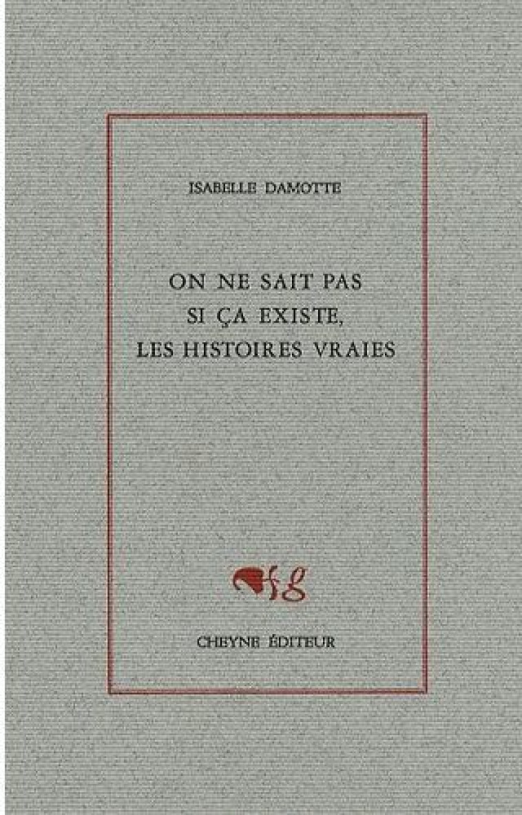 ON NE SAIT PAS SI CA EXISTE, LES HISTOIRES VRAIES - ISABELLE DAMOTTE - CHEYNE