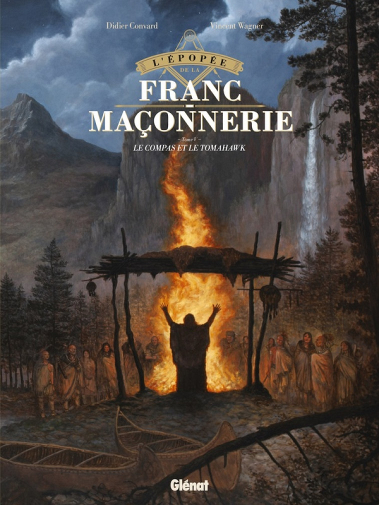 L-EPOPEE DE LA FRANC-MACONNERIE - TOME 05 - LE COMPAS ET LE TOMAHAWK - CONVARD/WAGNER - GLENAT