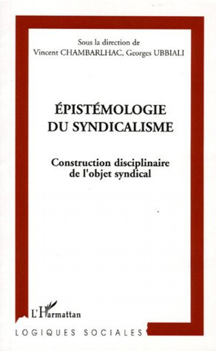 EPISTEMOLOGIE DU SYNDICALISME  -  CONSTRUCTION DISCIPLINAIRE DE L'OBJET SYNDICAL - CHAMBARLHAC/UBBIALI - L'HARMATTAN