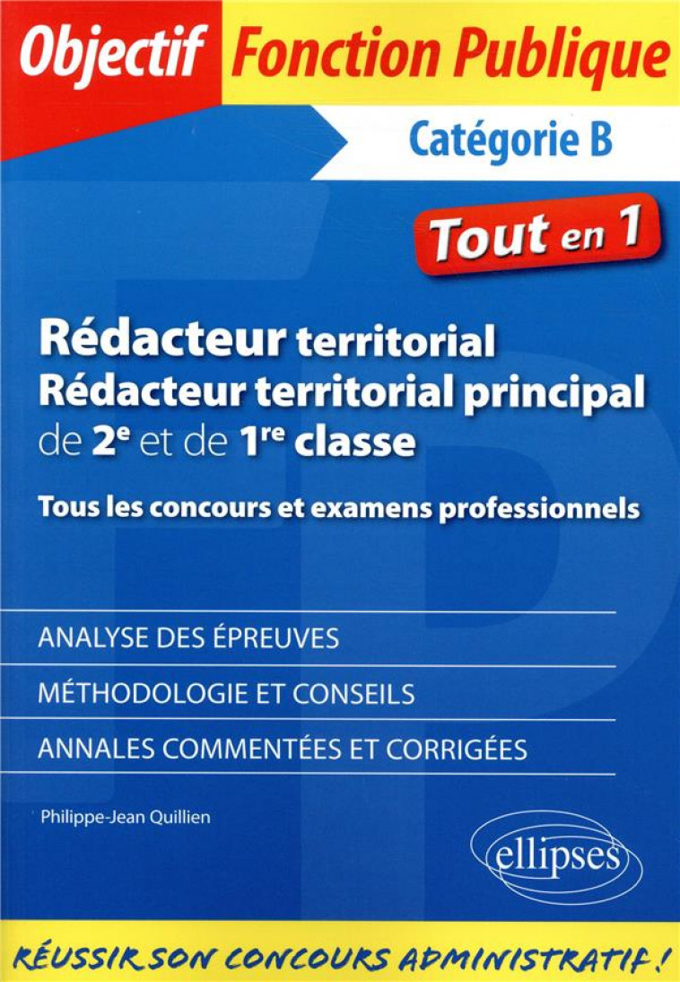 REDACTEUR TERRITORIAL, REDACTEUR TERRITORIAL PRINCIPAL DE 2E ET DE 1RE CLASSE  -  TOUS LES CONCOURS ET EXAMENS PROFESSIONNELS  -  CATEGORIE B  -   TOUT EN 1 - QUILLIEN  PHILIPPE-JEAN  - ELLIPSES MARKET