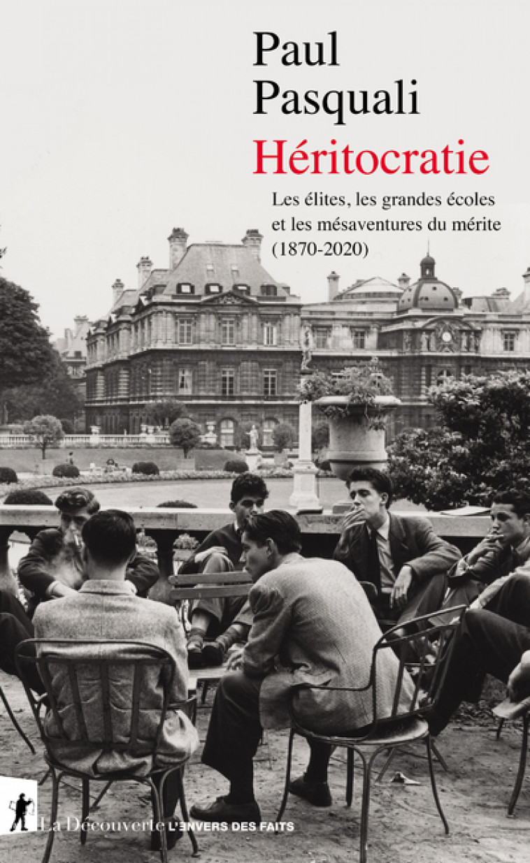 Héritocratie - Les élites, les grandes écoles et les mésaventures du mérite (1870-2020) - Pasquali Paul - LA DECOUVERTE