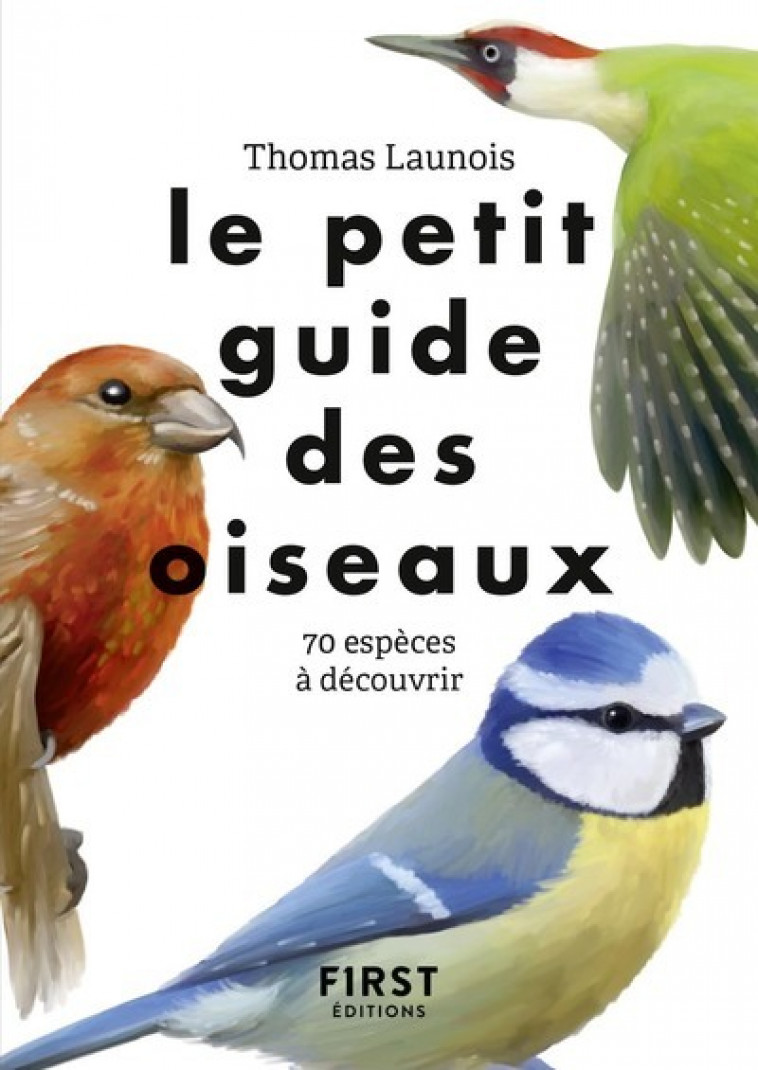 Le Petit guide des oiseaux - 70 espèces à découvrir - Launois Thomas, Nitsch Xavier, Herzog Lise - FIRST