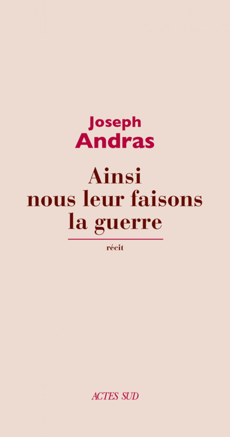 Ainsi nous leur faisons la guerre - Andras Joseph - ACTES SUD