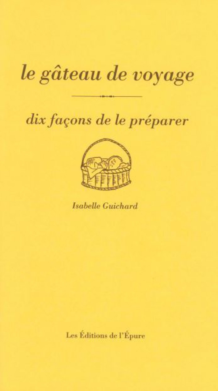 Le gâteau de voyage, dix façons de le préparer - Guichard Isabelle - EPURE