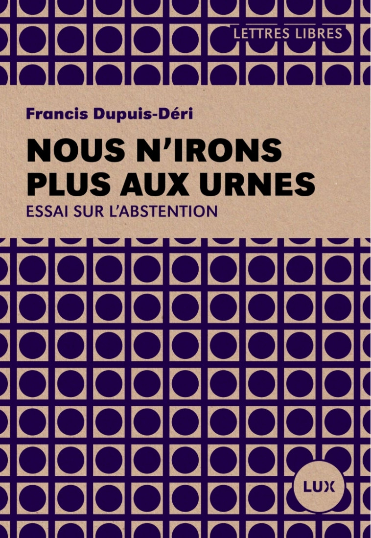 Nous n'irons plus aux urnes - Plaidoyer pour l'abstention - Dupuis-Déri Francis - LUX CANADA