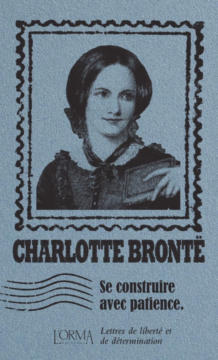 Se construire avec patience - Lettres de liberté et de déter - Brontë Charlotte, BRICLER Margaux - ORMA