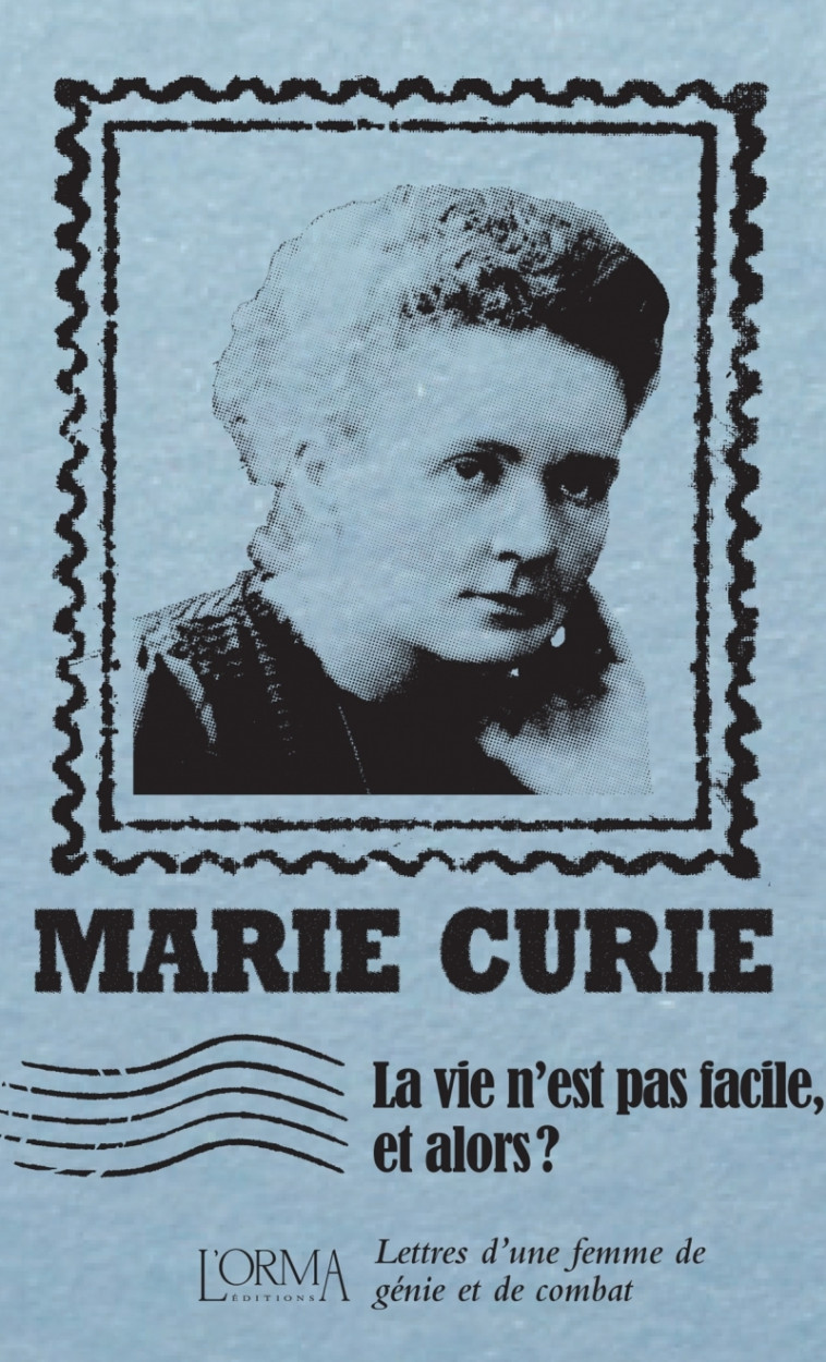 La vie n’est pas facile, et alors ? - Lettres d’une femme de - Curie Marie, BORELLI Massimiliano, MÉNAGE Delphine - ORMA