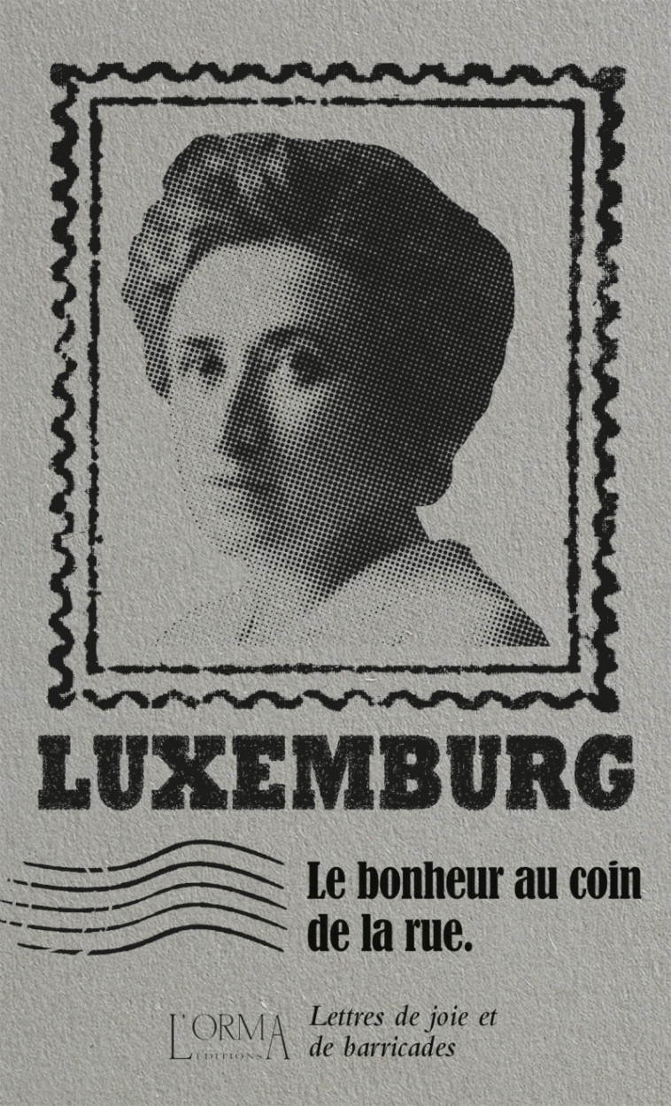 Le bonheur au coin de la rue - Lettres de joie et de barrica - Luxemburg Rosa, TRABUCCHI Eusebio, Pironin Virginie, MÉNAGE Delphine - ORMA