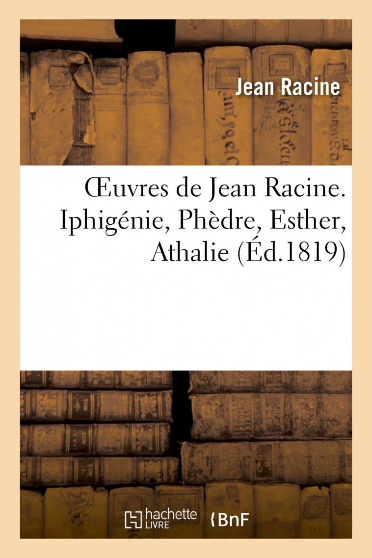 Oeuvres de Jean Racine. Iphigénie, Phèdre, Esther, Athalie, Plan du 1er acte d'Iphigénie en Tauride - Jean Racine - HACHETTE BNF