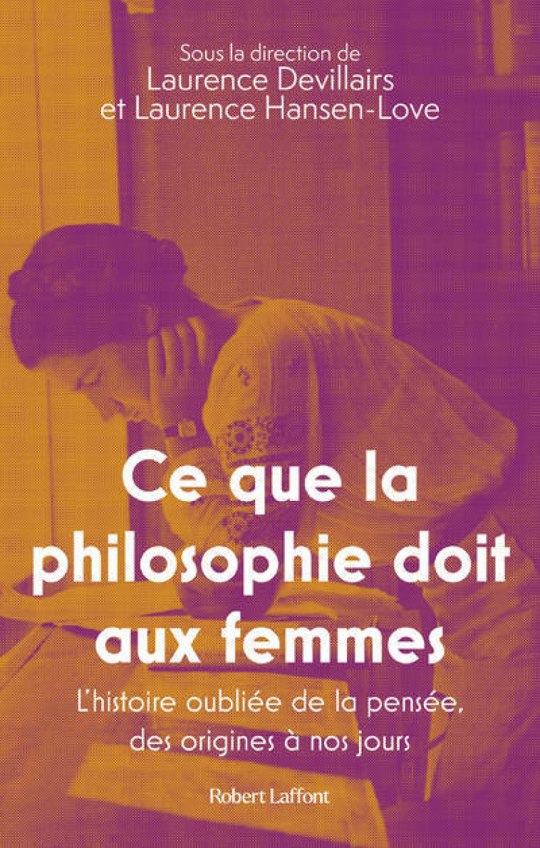 Ce que la philosophie doit aux femmes - L'histoire oubliée de la pensée, des origines à nos jours - Collectif Collectif, Laurence Devillairs, Laurence Hansen-love,  Collectif - ROBERT LAFFONT