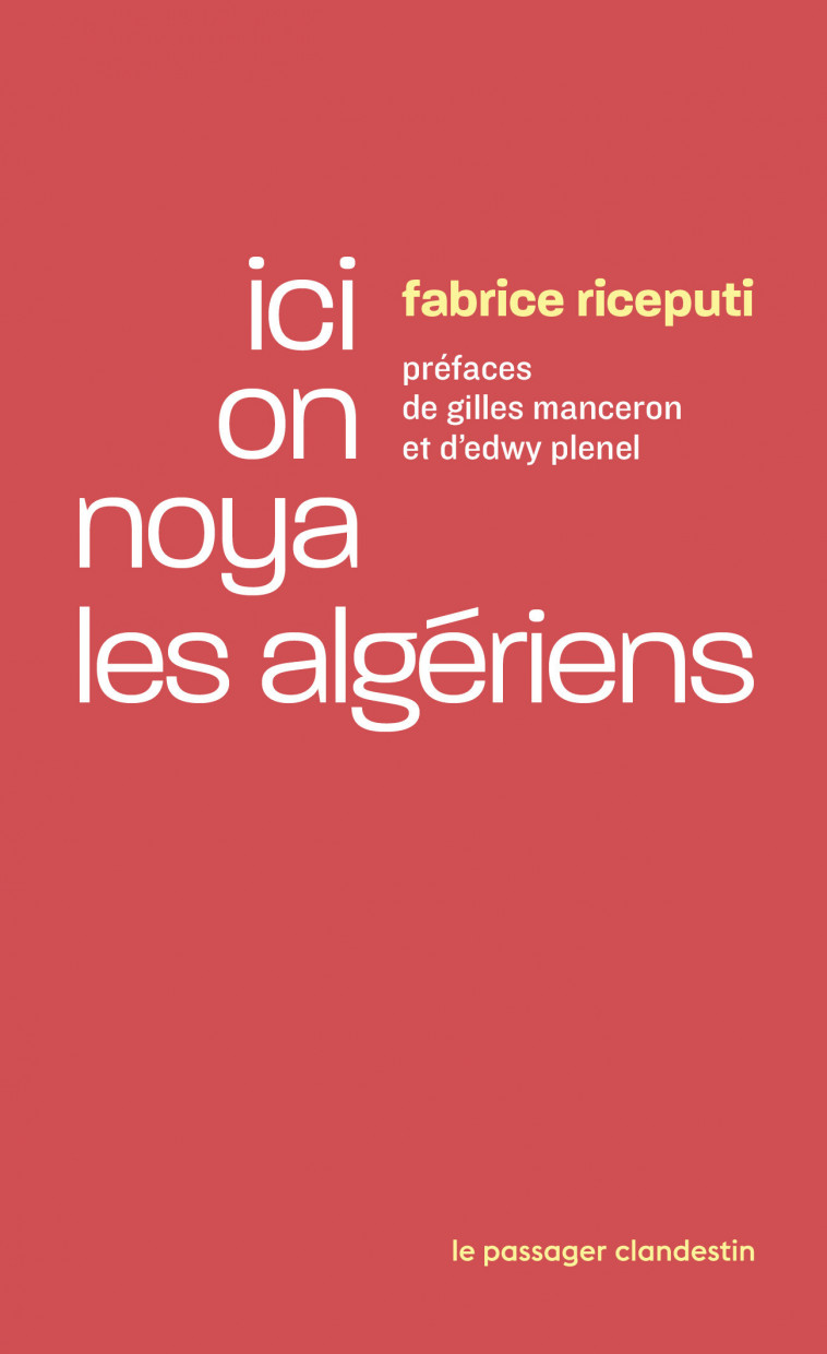 Ici on noya les Algériens - Fabrice RICEPUTI, Edwy Plenel, Gilles Manceron - CLANDESTIN