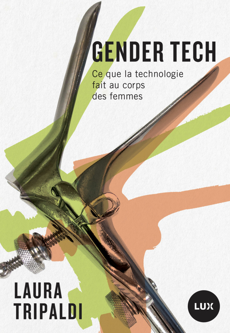 Gender tech - Ce que la technologie fait au corps des femmes - Laura TRIPALDI, Muriel MORELLI - LUX CANADA