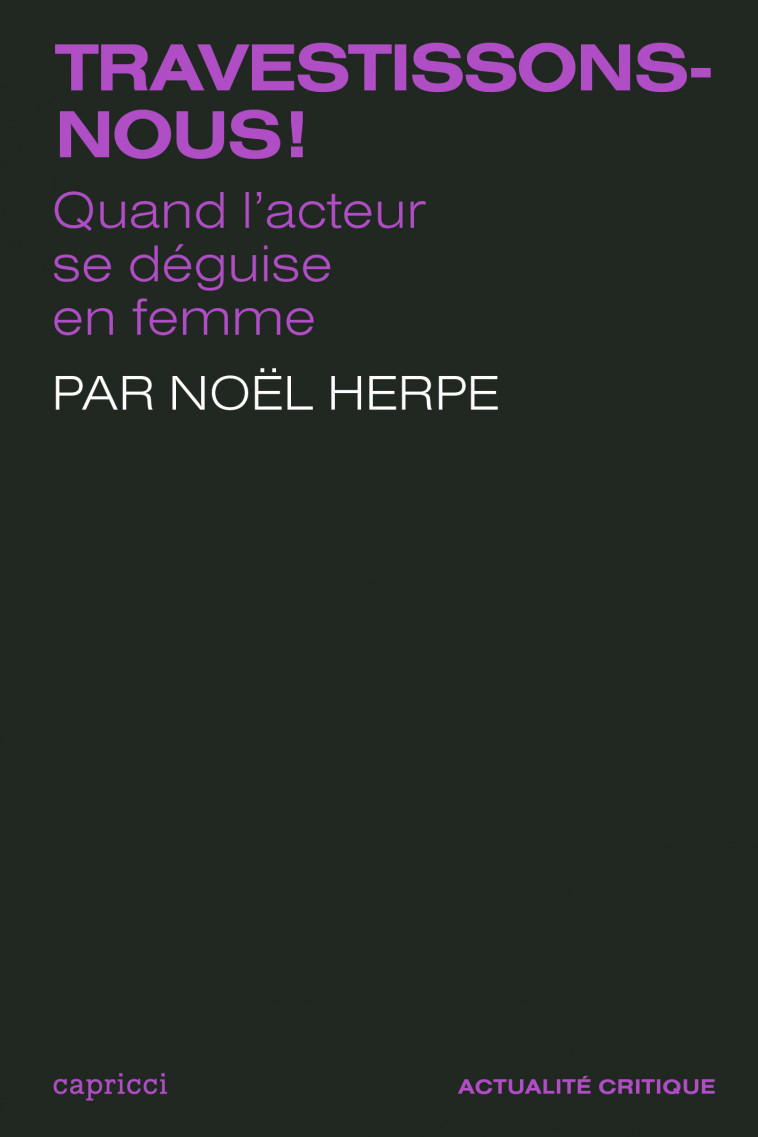 Travestissons-nous ! - Quand l'acteur se déguise en femme - Noël Herpe - CAPRICCI