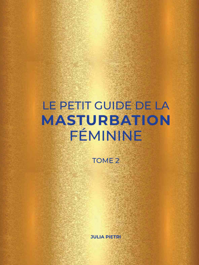 Le Petit Guide de la Masturbation Féminine. Tome 2 - Julia Pietri - BETTER CALL J