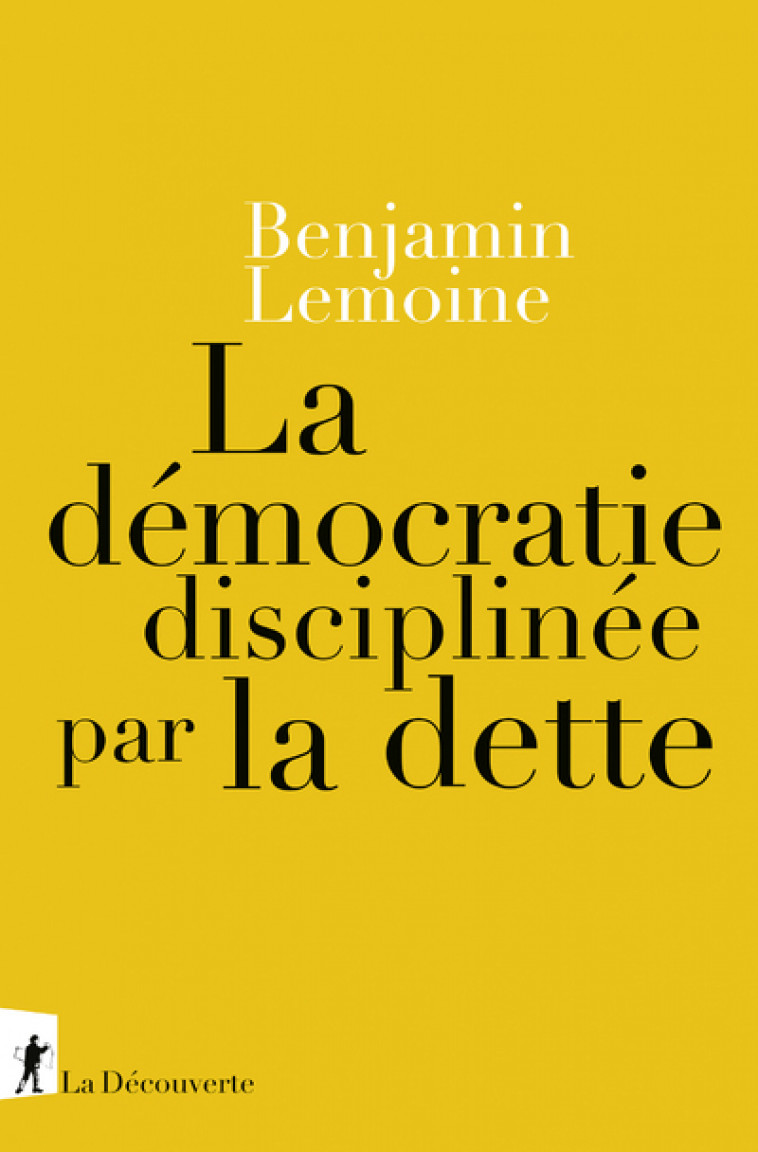 La démocratie disciplinée par la dette - Benjamin Lemoine - LA DECOUVERTE