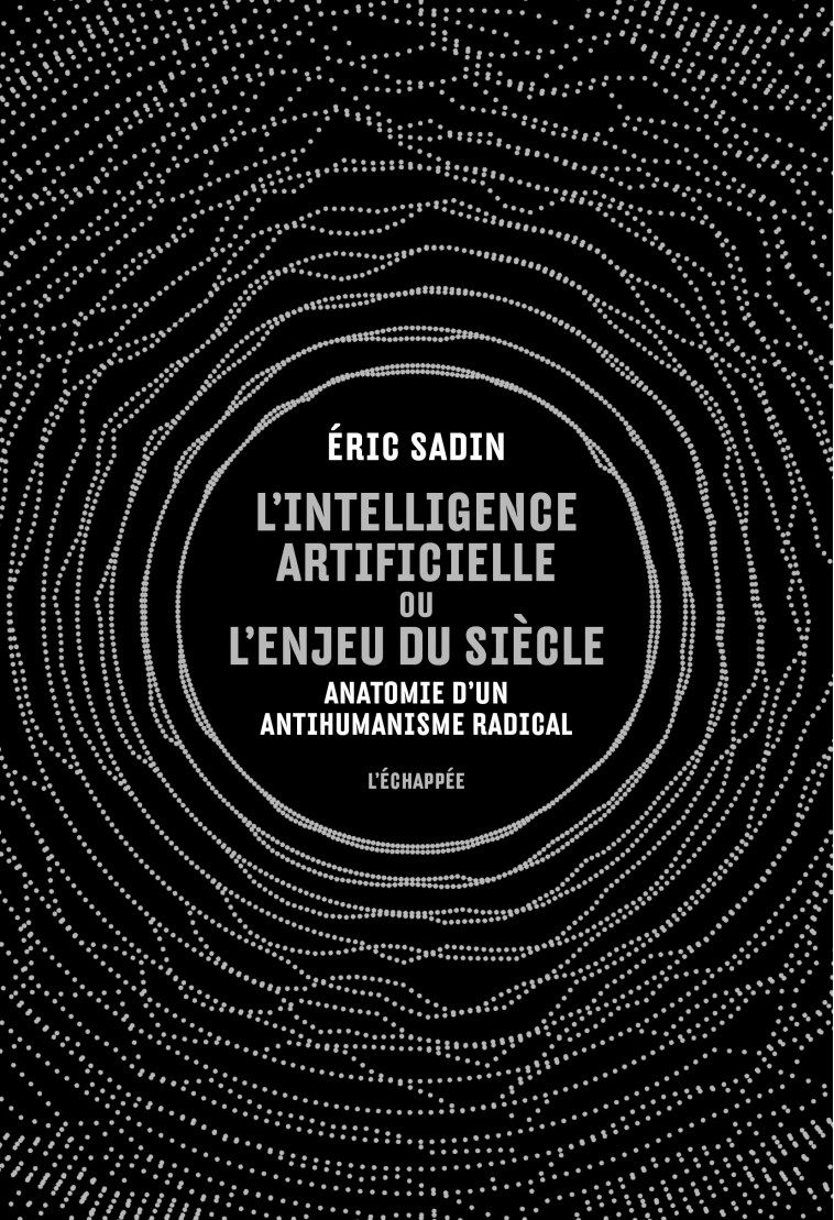 L' Intelligence artificielle ou l’enjeu du siècle - Éric Sadin - ECHAPPEE