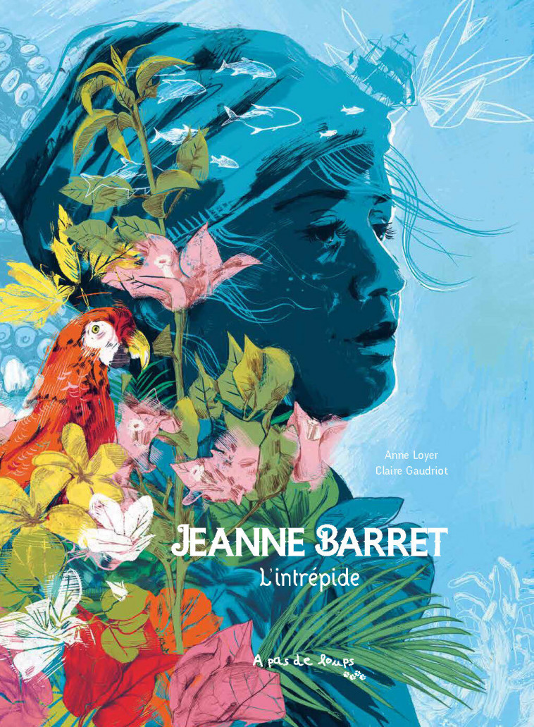 Jeanne Barret, l'intrépide -  LOYER, Anne,  GAUDRIOT, Claire - A PAS DE LOUPS