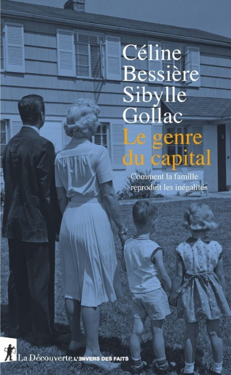 Le genre du capital - Comment la famille reproduit les inégalités - Sibylle Gollac, Céline Bessière - LA DECOUVERTE