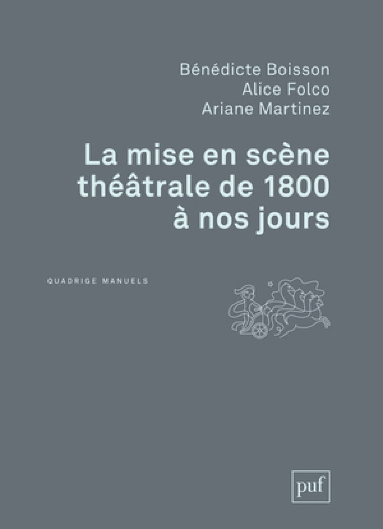 La mise en scène théâtrale de 1800 à nos jours - Ariane Martinez, Alice Folco, Bénédicte Boisson - PUF