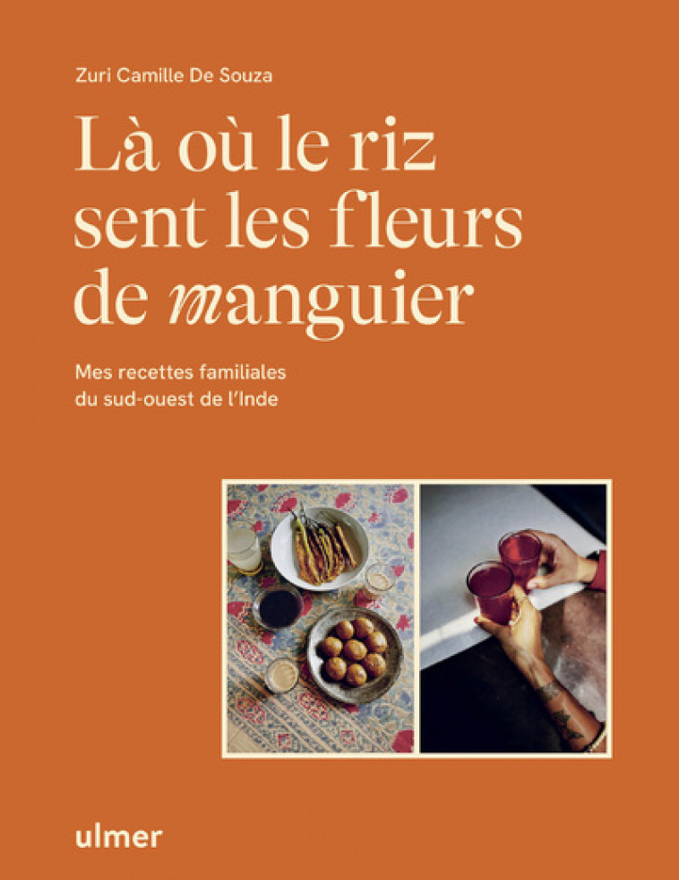 Là où le riz sent les fleurs de manguier - Mes recettes familiales du sud-ouest de l'Inde - Zuri Camille de Souza - ULMER