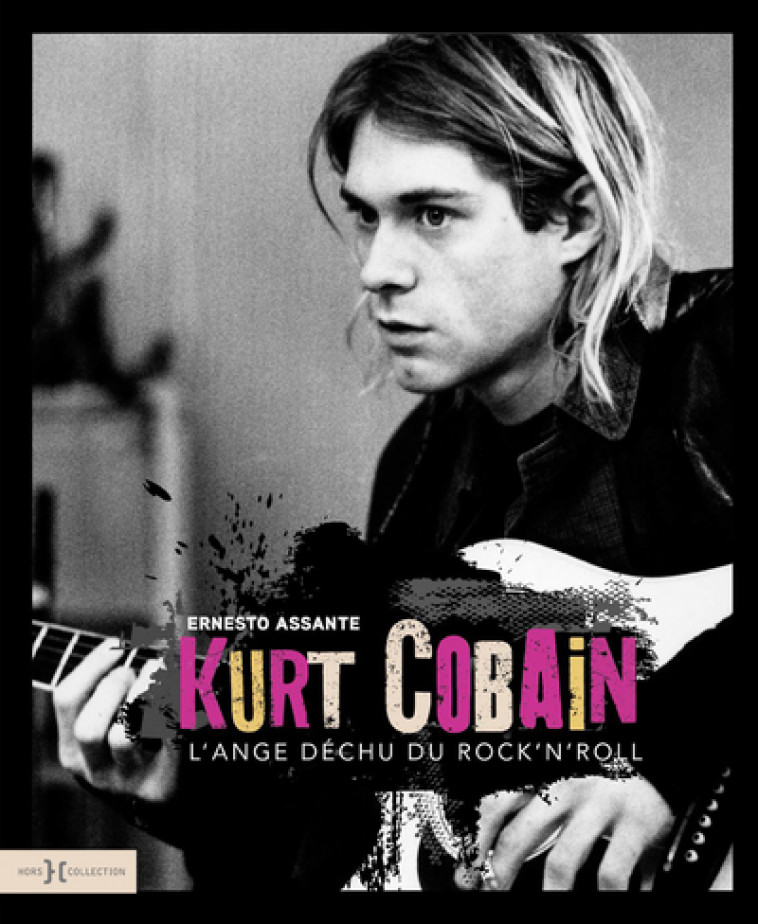 Kurt Cobain, l'ange déchu du rock'n'roll - Ernesto Assante - HORS COLLECTION