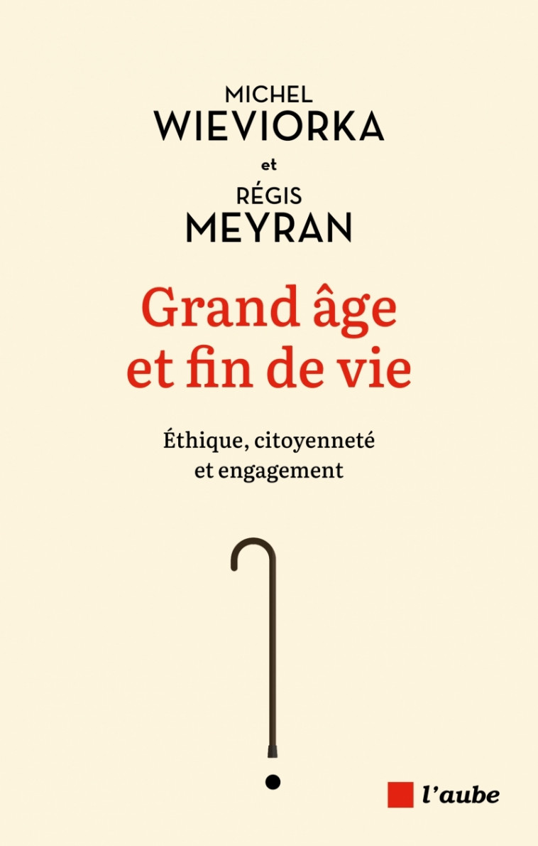 Grand âge et fin de vie - Éthique, citoyenneté et engagement - Michel Wieviorka, Régis Meyran - DE L AUBE