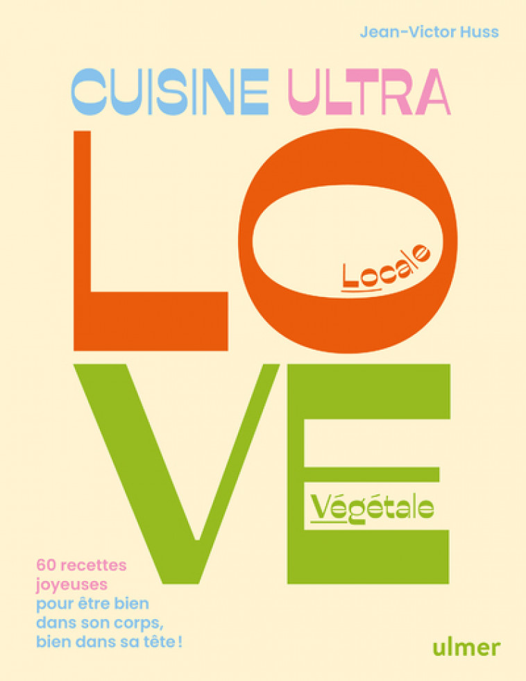 Cuisine Ultra Love - 60 recettes joyeuses pour être bien dans son corps, bien dans sa tête - Jean-Victor Huss - ULMER