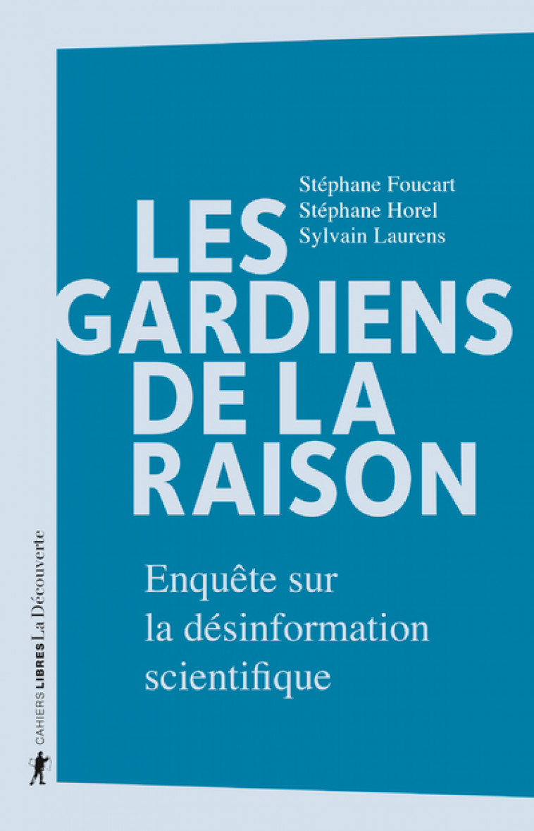 Les gardiens de la raison - Enquête sur la désinformation scientifique - Stéphane Foucart, Stéphane Horel, Sylvain Laurens - LA DECOUVERTE