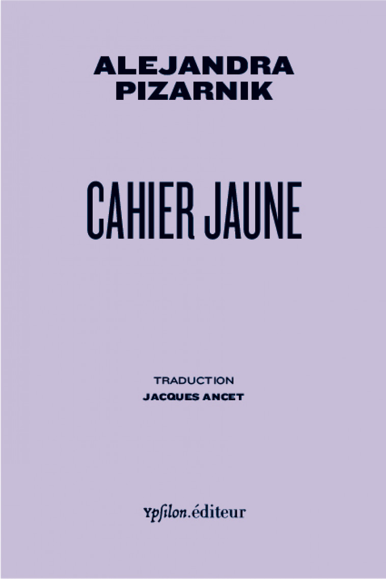 Cahier jaune - Alejandra Pizarnik, Jacques Ancet - YPSILON