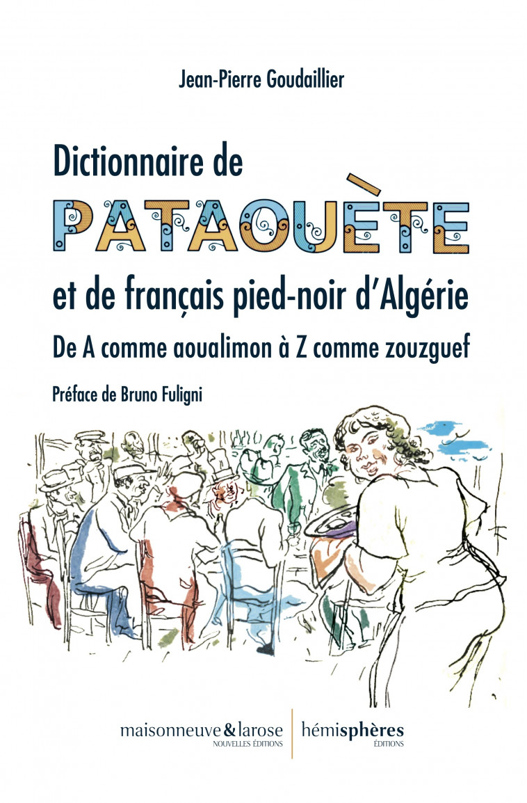 Dictionnaire de pataouète et de français pied-noir d'Algérie - Jean-Pierre GOUDAILLIER, Bruno Fuligni - HEMISPHERES