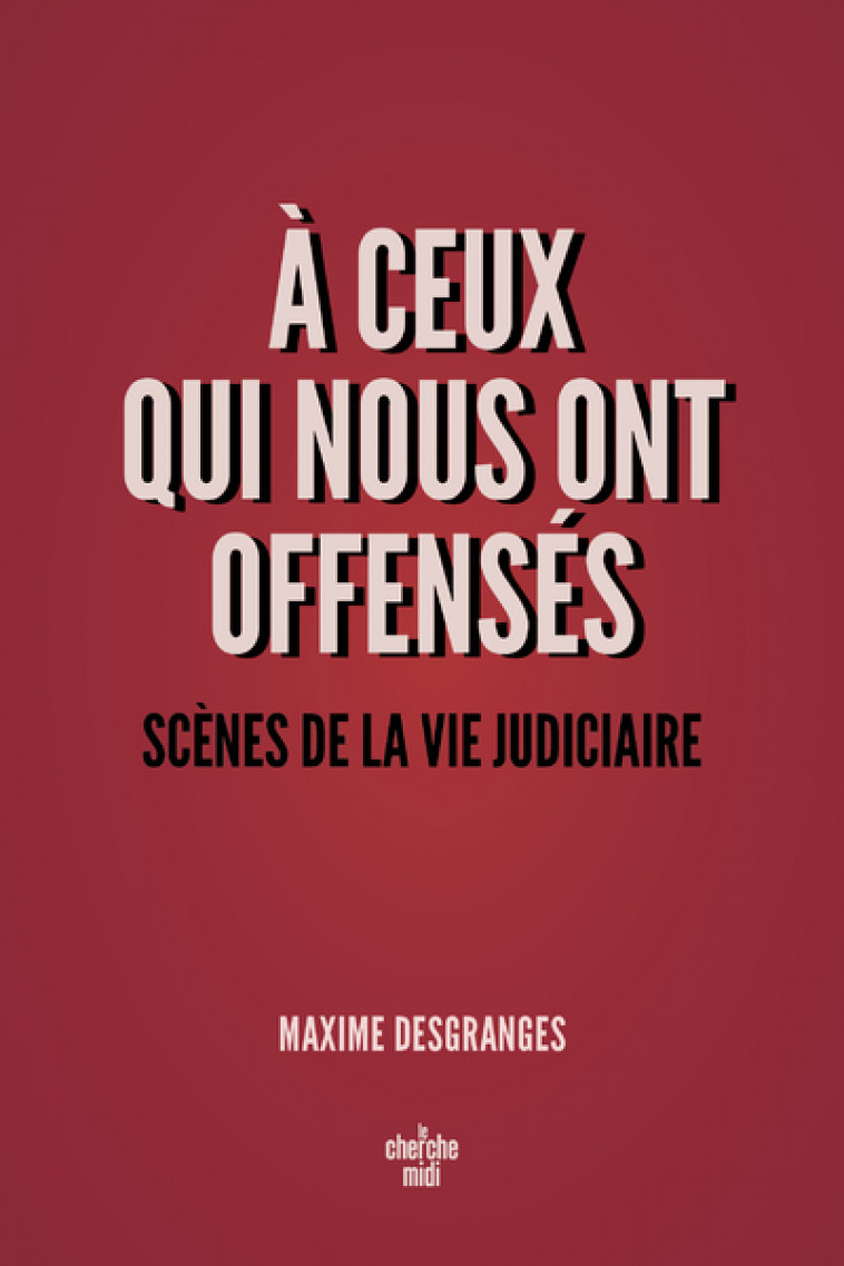 A ceux qui nous ont offensés - Scènes de la vie judiciaire - Maxime DesGranges - CHERCHE MIDI