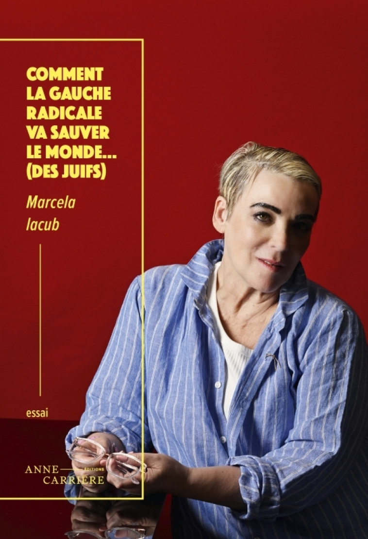 Comment la gauche radicale va sauver le monde... (des juifs) - Marcela Iacub - ANNE CARRIERE