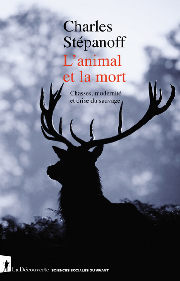 L'animal et la mort - Chasses, modernité et crise du sauvage - Charles Stépanoff - LA DECOUVERTE