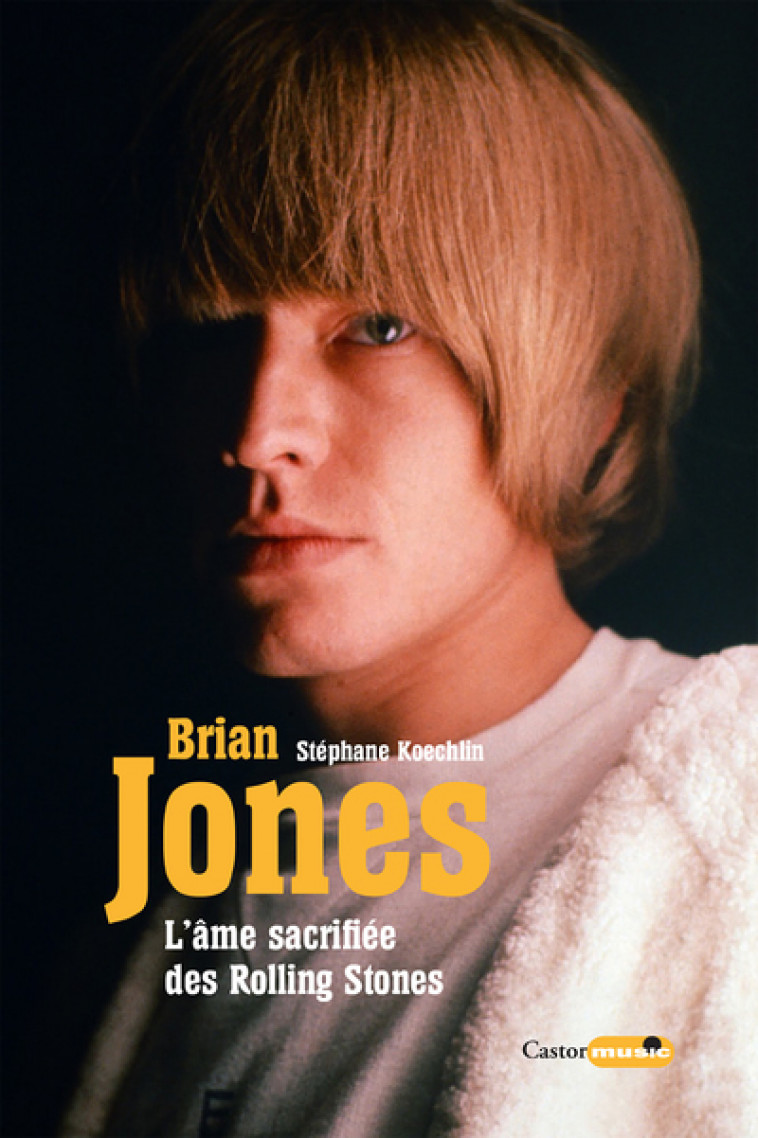 Brian Jones l'âme sacrifiée des Rolling Stones - Stéphane Koechlin - CASTOR ASTRAL