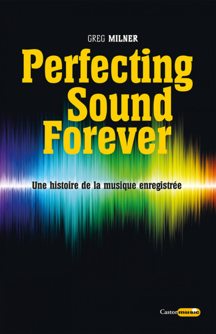 Perfecting sound forever - Une histoire de la musique enregistrée - Greg Milner, Cyrille RIVALLAN - CASTOR ASTRAL