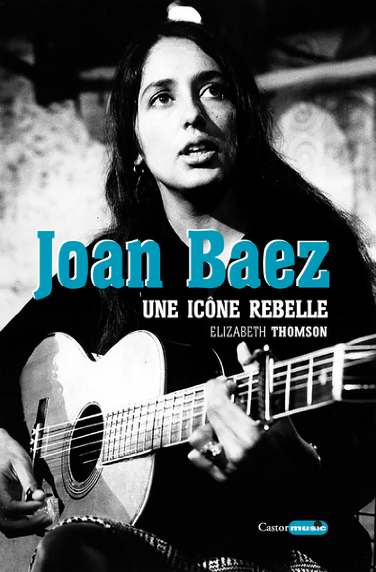 Joan Baez - Une icône rebelle - Elizabeth Thomson, Emmanuelle Guilcher, Yves Bigot - CASTOR ASTRAL