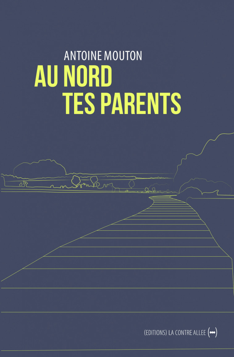 Au nord tes parents - Antoine Mouton - CONTRE ALLEE