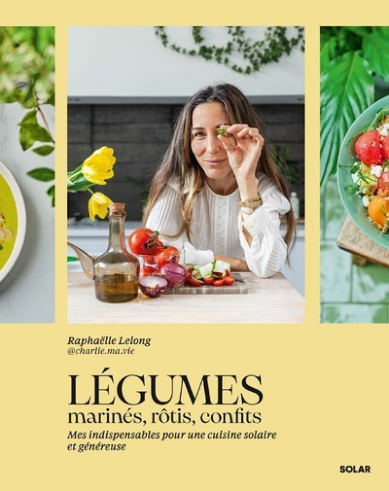 Légumes marinés, rôtis, confits - Raphaëlle LELONG, Delphine Constantini, Mélanie Martin, Alexis Benard - SOLAR