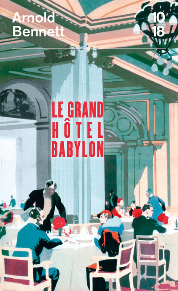 Le Grand Hôtel Babylon - Arnold Bennett, Lise Capitan, Arnold Bennett, Lise Capitan - 10 X 18