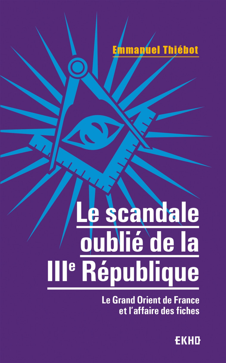 Le scandale oublié de la IIIe République - Le Grand Orient de France et l'affaire des fiches - Emmanuel Thiébot - DUNOD