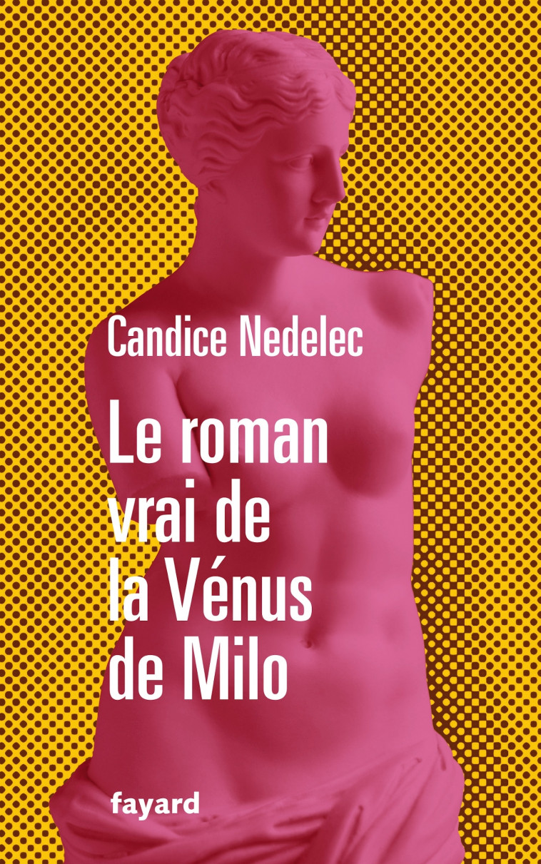 Le roman vrai de la Vénus de Milo - Candice Nedelec - FAYARD