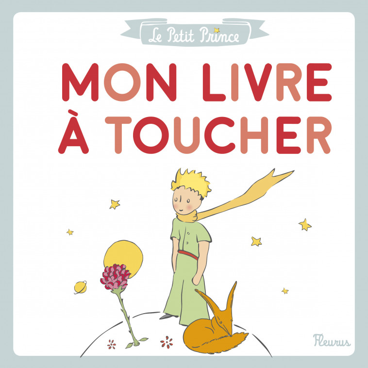 Le Petit Prince - Mon livre à toucher - D'après Antoine de Saint-Exupéry D'après Antoine de Saint-Exupéry - FLEURUS