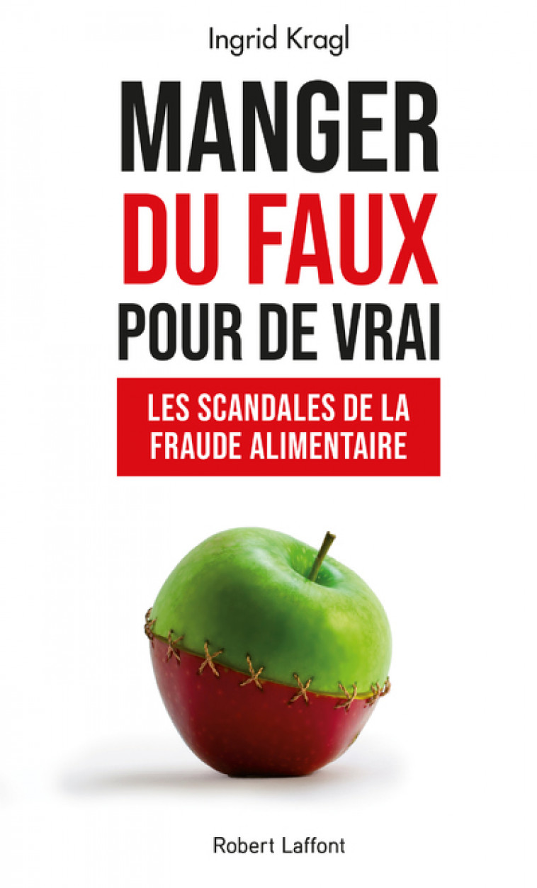 Manger du faux pour de vrai - Les Scandales de la fraude alimentaire - Ingrid Kragl - ROBERT LAFFONT