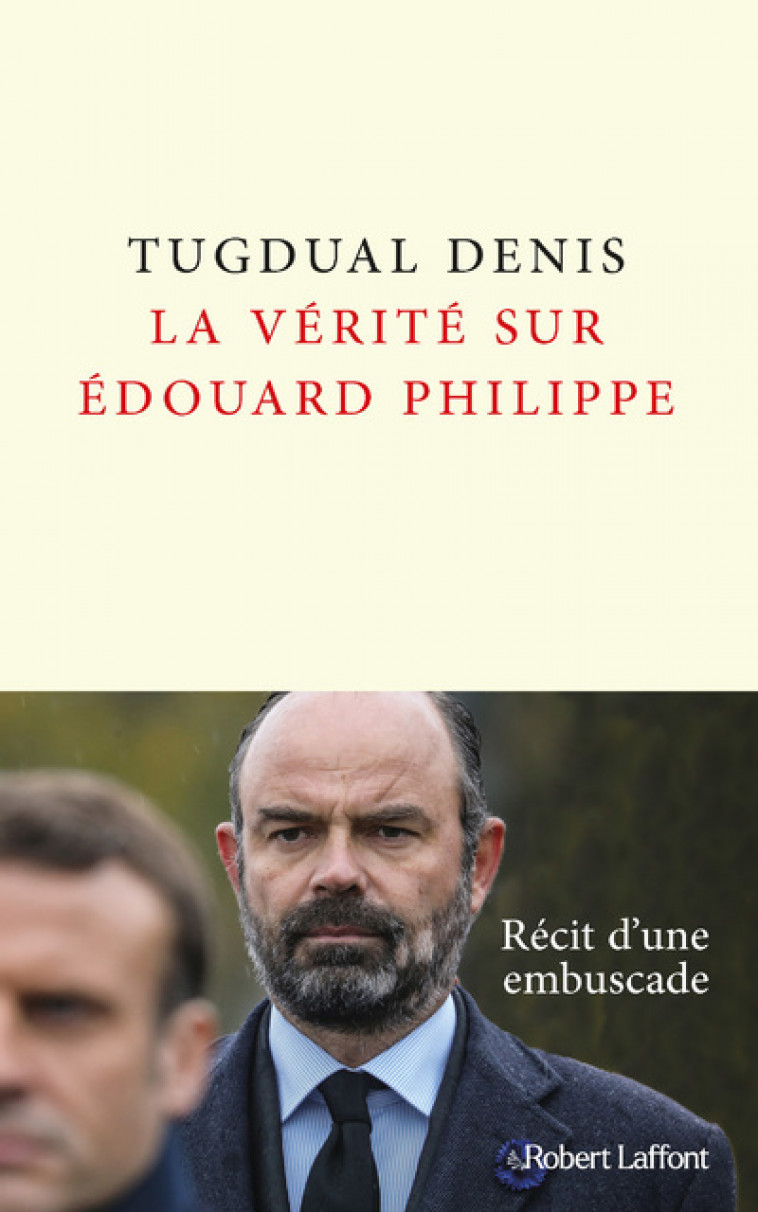 La Vérité sur Édouard Philippe - Tugdual Denis - ROBERT LAFFONT