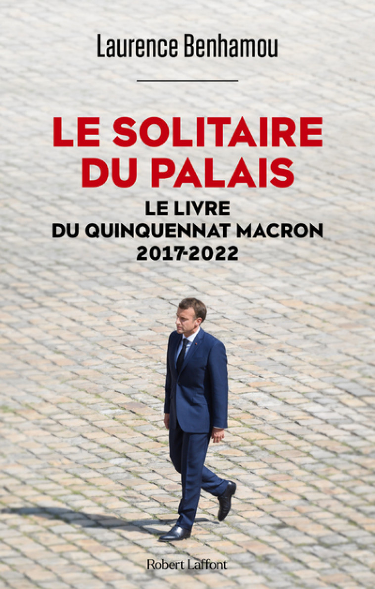 Le Solitaire du palais - Le Livre du quinquennat Macron 2017-2022 - Laurence Benhamou - ROBERT LAFFONT