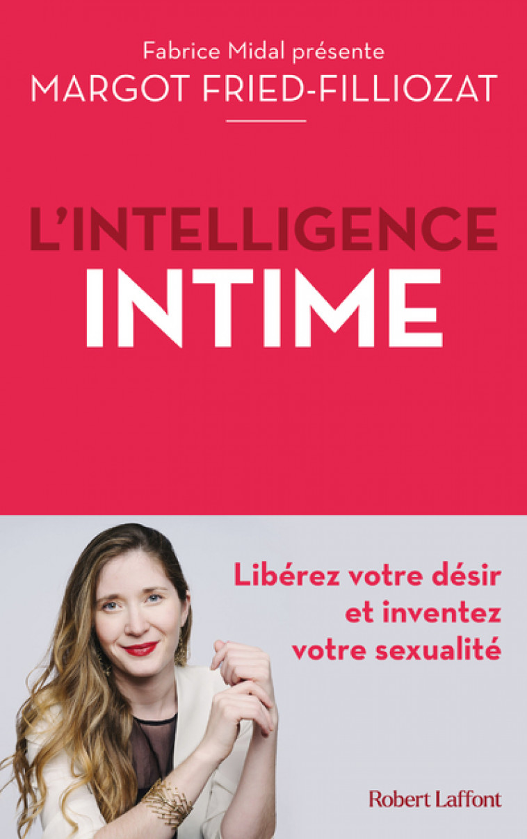 L'Intelligence intime - Libérez votre désir et inventez votre sexualité - Margot Fried-Filliozat - ROBERT LAFFONT