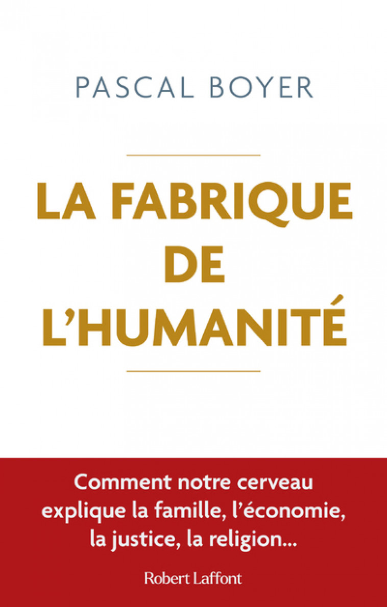 La Fabrique de l'humanité - Comment notre cerveau explique la famille, l économie, la justice - Pascal Boyer - ROBERT LAFFONT